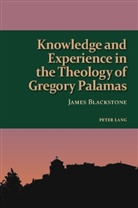 James Blackstone, René Gothóni, Graham Speake - Knowledge and Experience in the Theology of Gregory Palamas