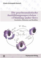 Gisela Grünewald-Zemsch - Die psychoanalytische Ausbildungssupervision - "Thinking under fire"