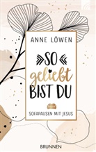 Anne Löwen, Löwen  Anne - So geliebt bist du