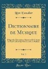 Leon Escudier - Dictionnaire de Musique, Vol. 2: D'Après Les Théoriciens, Historiens Et Critiques Les Plus Célèbres Qui Ont Écrit Sur La Musique (Classic Reprint)