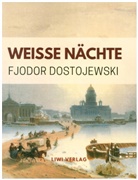 Fjodor Dostojewski, Fjodor M. Dostojewskij - Weiße Nächte. Ein empfindsamer Roman (Aus den Erinnerungen eines Träumers)