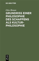 Otto Braun - Grundriß einer Philosophie des Schaffens als Kulturphilosophie