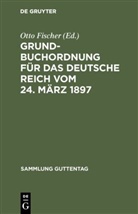 Ott Fischer, Otto Fischer - Grundbuchordnung für das Deutsche Reich vom 24. März 1897
