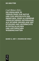 Carl Ritter, Carl Ritter - Die Erdkunde im Verhältniß zur Natur und zur Geschichte des Menschen, oder allgemeine vergleichende Geographie, als sichere Grundlage des Studiums und Unterrichts in physicalischen und historischen Wissenschaften. Die Erdkunde von Asien - [Buch 2-3]. Band 6, Abt. 1: Iranische Welt