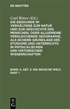 Carl Ritter, Carl Ritter - Die Erdkunde im Verhältniß zur Natur und zur Geschichte des Menschen, oder allgemeine vergleichende Geographie, als sichere Grundlage des Studiums und Unterrichts in physicalischen und historischen Wissenschaften. Die Erdkunde von Asien - [Buch 2-3]. Band 4, Abt. 2: Die Indische Welt