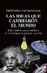 Juan Carlos Cuevas, Daniel Farías Tejerina - Las ideas que cambiaron el mundo : relatividad, mecánica cuántica y la revolución tecnológica del siglo XX