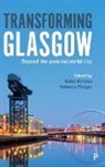 Keith Kintrea, Keith (Department of Urban Studies Kintrea, Rebecca Madgin, Rebecca (University of Glasgow) Madgin - Transforming Glasgow