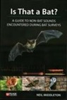 Neil Middleton - Is That a Bat?: A Guide to Non-Bat Sounds Encountered During Bat Surveys