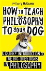 Anthony McGowan, McGowan Anthony - How to Teach Philosophy to Your Dog