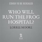 Lorrie Moore - Who Will Run the Frog Hospital? (Audio book)
