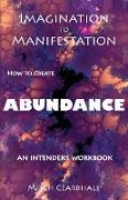 Mitch Cearbhall, Maureen Carroll, Jack Cleveland - IMAGINATION TO MANIFESTATION - HOW TO CREATE ABUNDANCE - An Intender's Workbook