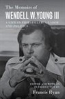 Wendell W. Young, Wendell W Young III, Wendell W. Young III, Francis Ryan - The Memoirs of Wendell W. Young III