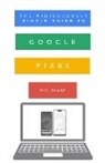 Phil Sharp - The Ridiculously Simple Guide to Google Pixel