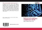 Jorge Albert Briones Carrillo, Jorge Alberto Briones Carrillo, Luis González R, Luis González R. - Manual de métodos numéricos con R