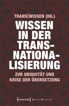 Trans Wissen, Trans|Wissen, Trans-Wisse, Trans-Wissen - Wissen in der Transnationalisierung