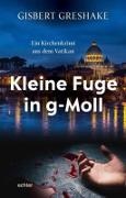 Gisbert Greshake - Kleine Fuge in g-Moll Ein Kirchenkrimi aus dem Vatikan