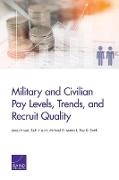 Beth J Asch, Beth J. Asch, James Hosek, Michael G Mattock, Michael G. Mattock, … - Military and Civilian Pay Levels, Trends, and Recruit Quality