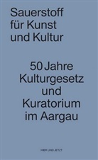 Aargauer Kuratorium, Aargauer Kuratorium - Sauerstoff für Kunst und Kultur