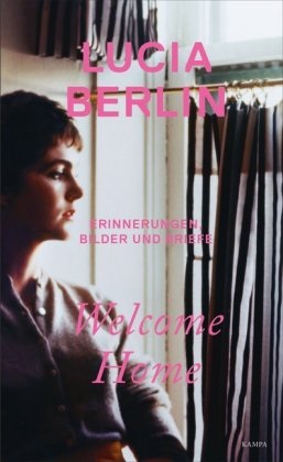 Lucia Berlin - Welcome Home - Erinnerungen, Bilder und Briefe. Vorwort: Jeff Berlin
