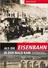 Rupert Berndl - Als die Eisenbahn in den Wald kam