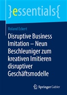 Roland Eckert - Disruptive Business Imitation - Neun Beschleuniger zum kreativen Imitieren disruptiver Geschäftsmodelle