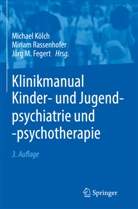 Kölch, Jörg M. Fegert, Michael Kölch, Jörg M Fegert, Miria Rassenhofer, Miriam Rassenhofer - Klinikmanual Kinder- und Jugendpsychiatrie und -psychotherapie