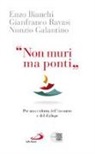 Enzo Bianchi, Nunzio Galantino, Gianfranco Ravasi - «Non muri ma ponti». Per una cultura dell'incontro e del dialogo