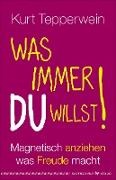 Kurt Tepperwein - Was immer du willst! - Magnetisch anziehen, was Freude macht