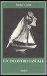 Rachel Cohen - Un incontro casuale. Le vite intrecciate di scrittori e artisti americani (1854-1967)