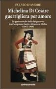 Fulvio D'Amore - Michelina Di Cesare guerrigliera per amore. Le gesta eroiche della brigantessa tra Campania, Lazio, Abruzzo e Molise (1862-1868)
