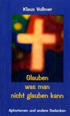Klaus Vollmer - Glauben - was man nicht glauben kann