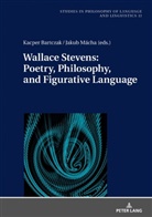 Kacper Bartczak, Jakub Mácha, Piotr Stalmaszczyk - Wallace Stevens: Poetry, Philosophy, and Figurative Language