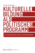 Claudia Steigerwald - Kulturelle Bildung als politisches Programm