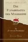 Friedrich Gerstacker, Friedrich Gerstäcker - Die Flusspiraten Des Mississippi, Vol. 1 (Classic Reprint)