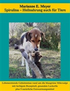 Marianne E Meyer, Marianne E. Meyer - Spirulina, Heilnahrung auch für Tiere