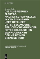 Helmut Jeske - Die Ausbreitung elektromagnetischer Wellen im cm- bis m-Band über dem Meer unter besonderer Berücksichtigung der meteorologischen Bedingungen in der maritimen Grenzschicht