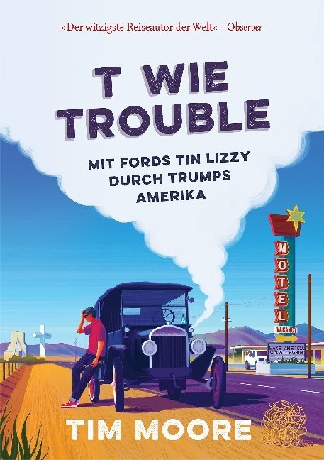 Tim Moore, Olaf BentkÃ¤mper, Olaf Bentkämper - T wie Trouble Mit Fords Tin Lizzy durch Trumps Amerika