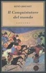 René Grousset - Il conquistatore del mondo. Vita di Gengis Khan