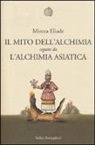 Mircea Eliade - Il mito dell'alchimia seguito da L'alchimia asiatica