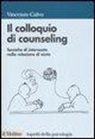 Vincenzo Calvo - Il colloquio di counseling. Tecniche di intervento nella relazione di aiuto
