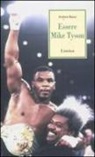 Andrea Bacci - Essere Mike Tyson. Vita, successi ed eccessi del più discusso campione della storia della boxe