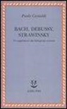 Paolo Castaldi - Bach, Debussy, Strawinsky. Tre supplementi alla bibliografia esistente