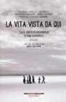 La vita vista da qui. Dieci storie di resistenza e sopravvivenza. Con un racconto di Sara Rattaro