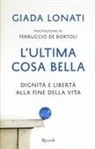 Giada Lonati - L' ultima cosa bella. Dignità e libertà alla fine della vita