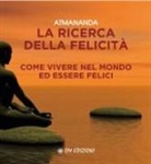 Atmananda - La ricerca della felicità. Come vivere nel mondo ed essere felici