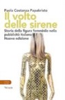Paola Costanza Papakristo - Il volto delle sirene. Storia della figura femminile nella pubblicità italiana