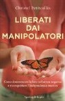 Christel Petitcollin - Liberati dai manipolatori. Come disinnescare la loro influenza negativa e riconquistare l'indipendenza emotiva
