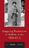 Ann Marie Davis, Ann Marie L. Davis - Imagining Prostitution in Modern Japan, 18501913