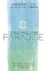 Ryan Cole - Constructing Paradise: Influencing Culture Through a Life of Prayer Volume 1