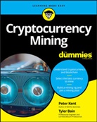 Tyler Bain, P Kent, Pete Kent, Peter Kent, Peter Bain Kent, Peter Millen Kent... - Cryptocurrency Mining for Dummies
